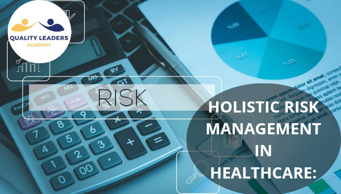 HOLISTIC RISK MANAGEMENT IN HEALTHCARE: THE KEY TO SAFER AND SMARTER SYSTEMS